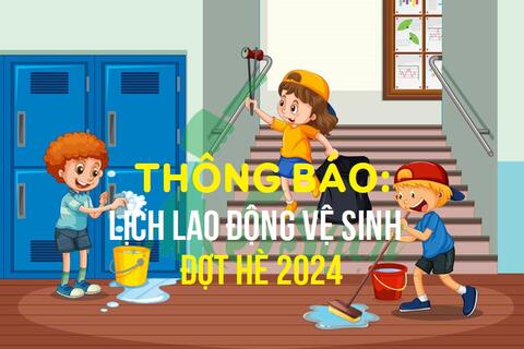 LỊCH LAO ĐỘNG VỀ SINH HÈ (TỪ THÁNG 5/2024 ĐẾN THÁNG 9/2024)