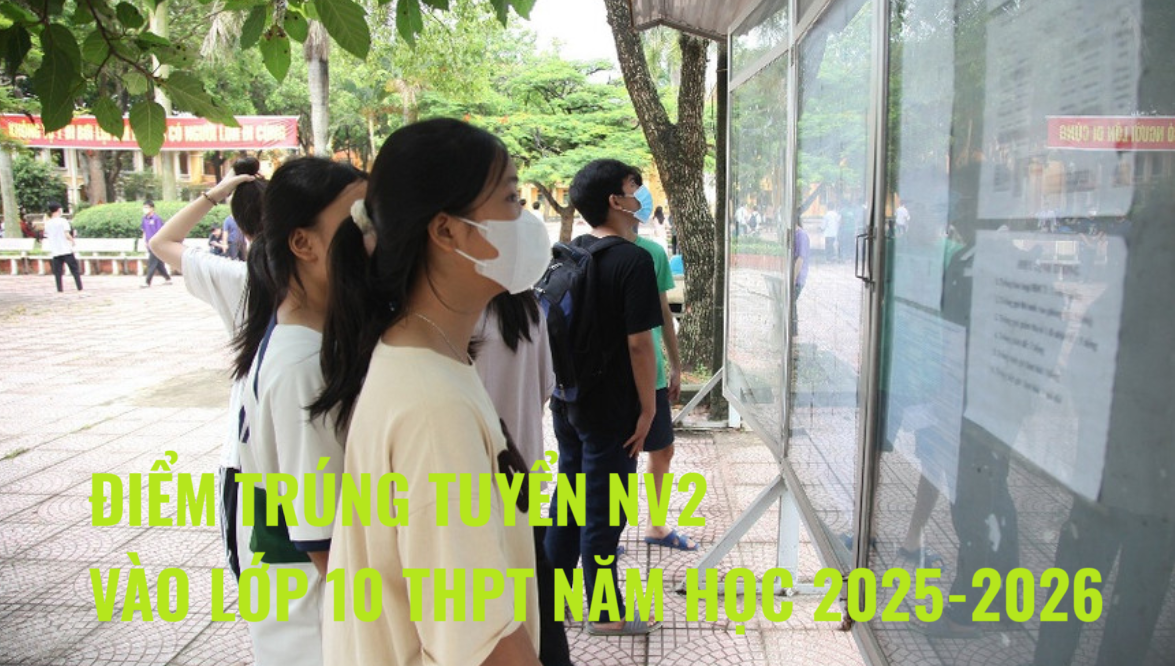 THÔNG BÁO ĐIỂM TRÚNG TUYỂN NV2 VÀO LỚP 10 THPT NĂM HỌC 2025-2026